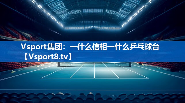 Vsport集团：一什么信相一什么乒乓球台