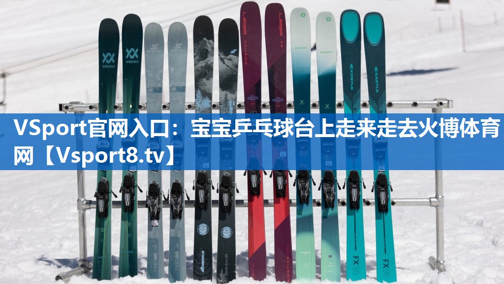 VSport官网入口：宝宝乒乓球台上走来走去火博体育网