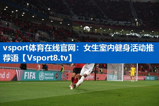 vsport体育在线官网：女生室内健身活动推荐语