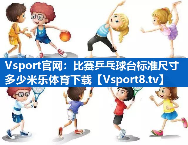 Vsport官网：比赛乒乓球台标准尺寸多少米乐体育下载