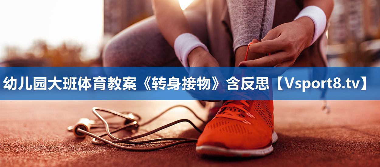 幼儿园大班体育教案《转身接物》含反思