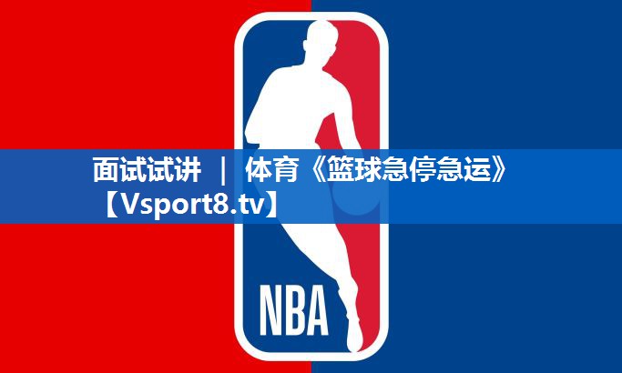 面试试讲 ｜ 体育《篮球急停急运》