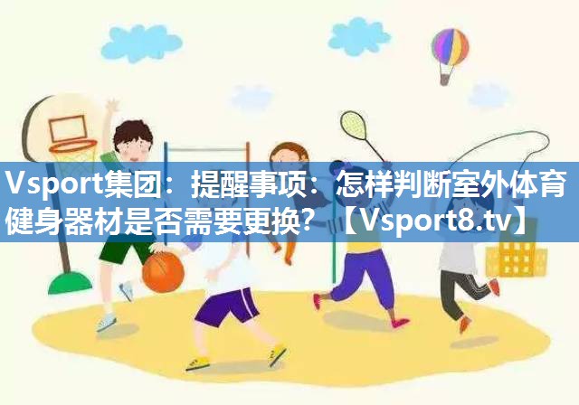 Vsport集团：提醒事项：怎样判断室外体育健身器材是否需要更换？