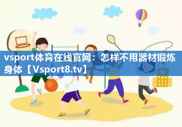 vsport体育在线官网：怎样不用器材锻炼身体