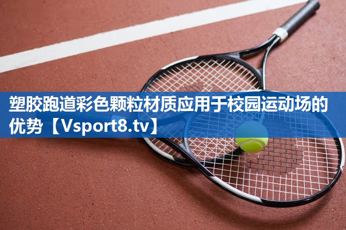 塑胶跑道彩色颗粒材质应用于校园运动场的优势