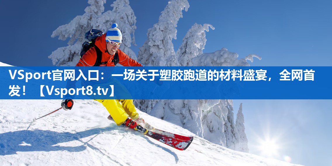VSport官网入口：一场关于塑胶跑道的材料盛宴，全网首发！
