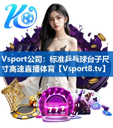 Vsport公司：标准乒乓球台子尺寸高速直播体育