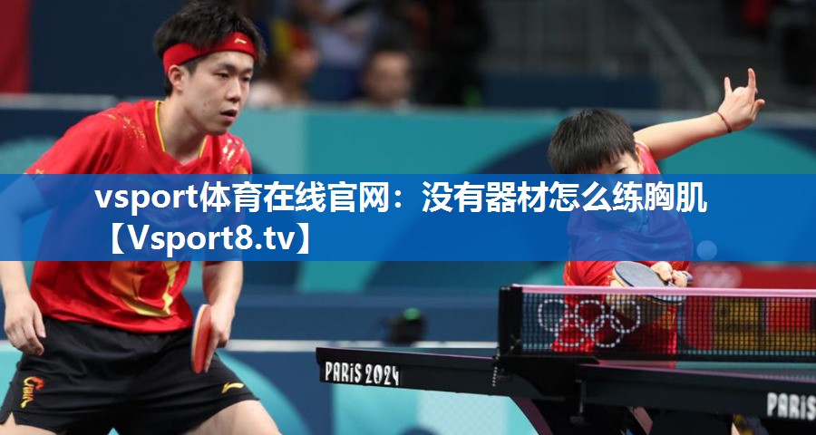 vsport体育在线官网：没有器材怎么练胸肌