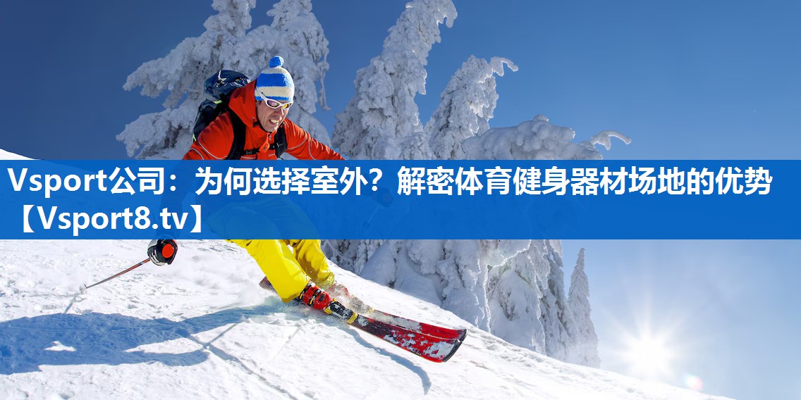 Vsport公司：为何选择室外？解密体育健身器材场地的优势