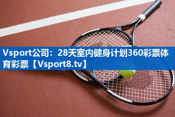 Vsport公司：28天室内健身计划360彩票体育彩票