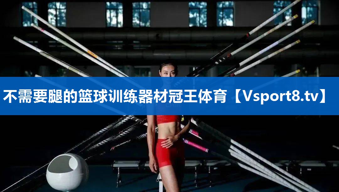 不需要腿的篮球训练器材冠王体育