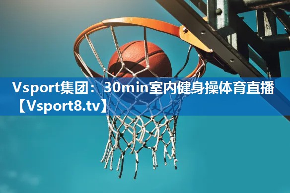 Vsport集团：30min室内健身操体育直播