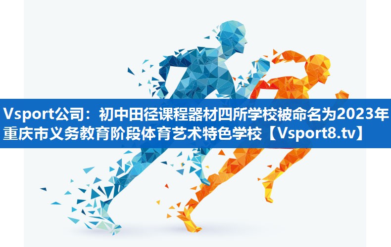 Vsport公司：初中田径课程器材四所学校被命名为2023年重庆市义务教育阶段体育艺术特色学校