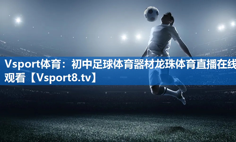 Vsport体育：初中足球体育器材龙珠体育直播在线观看