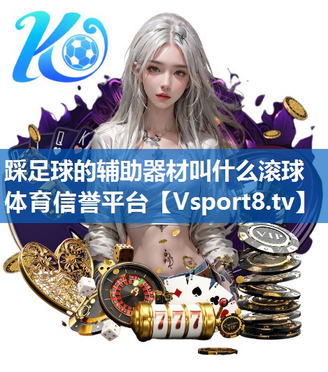 踩足球的辅助器材叫什么滚球体育信誉平台