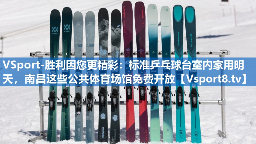 VSport-胜利因您更精彩：标准乒乓球台室内家用明天，南昌这些公共体育场馆免费开放