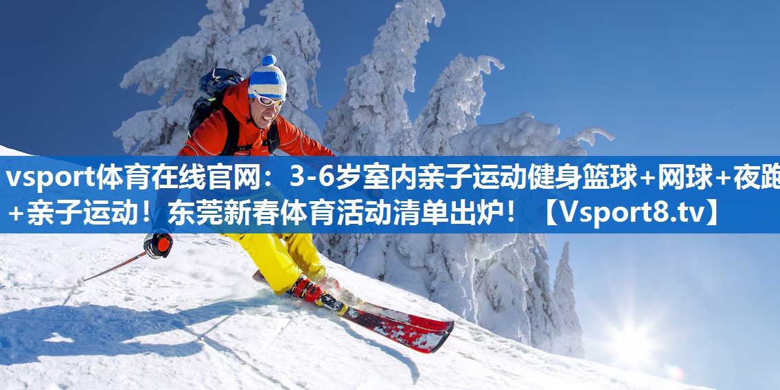 vsport体育在线官网：3-6岁室内亲子运动健身篮球+网球+夜跑+亲子运动！东莞新春体育活动清单出炉！